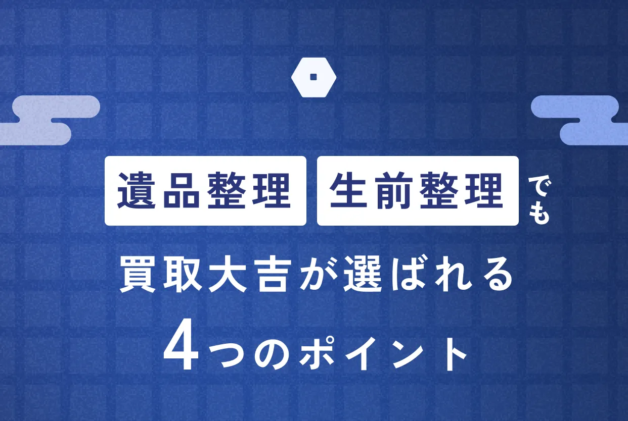 遺品整理／生前整理でも 買取大吉が選ばれる 4つのポイント