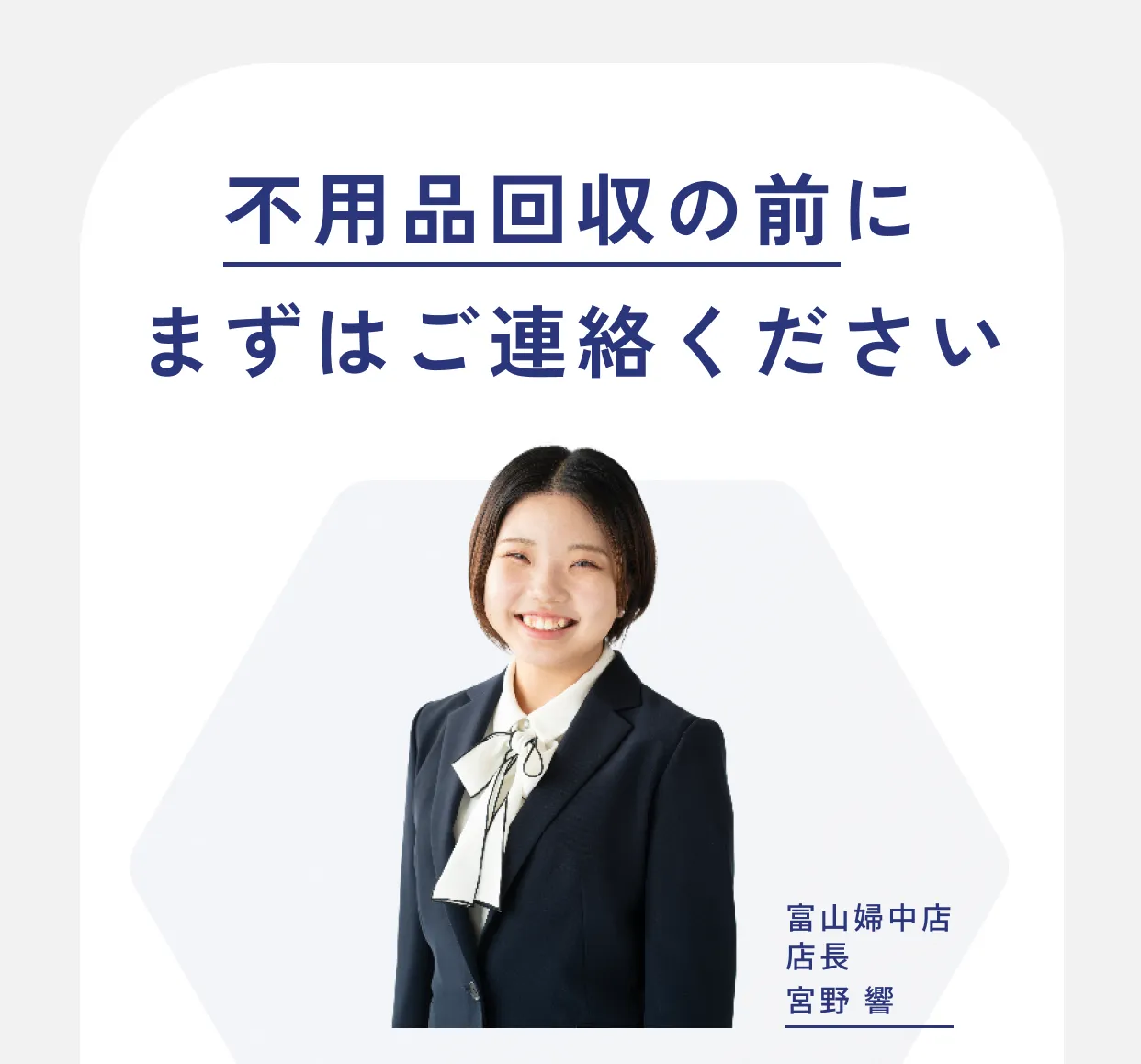 不用品回収の前にまずはご連絡ください 富山婦中店 店長 宮野 響